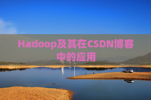 Hadoop及其在CSDN博客中的应用